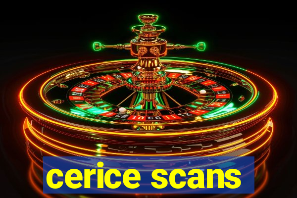 cerice scans